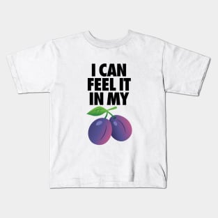 I Can Feel It In My Plums Kids T-Shirt